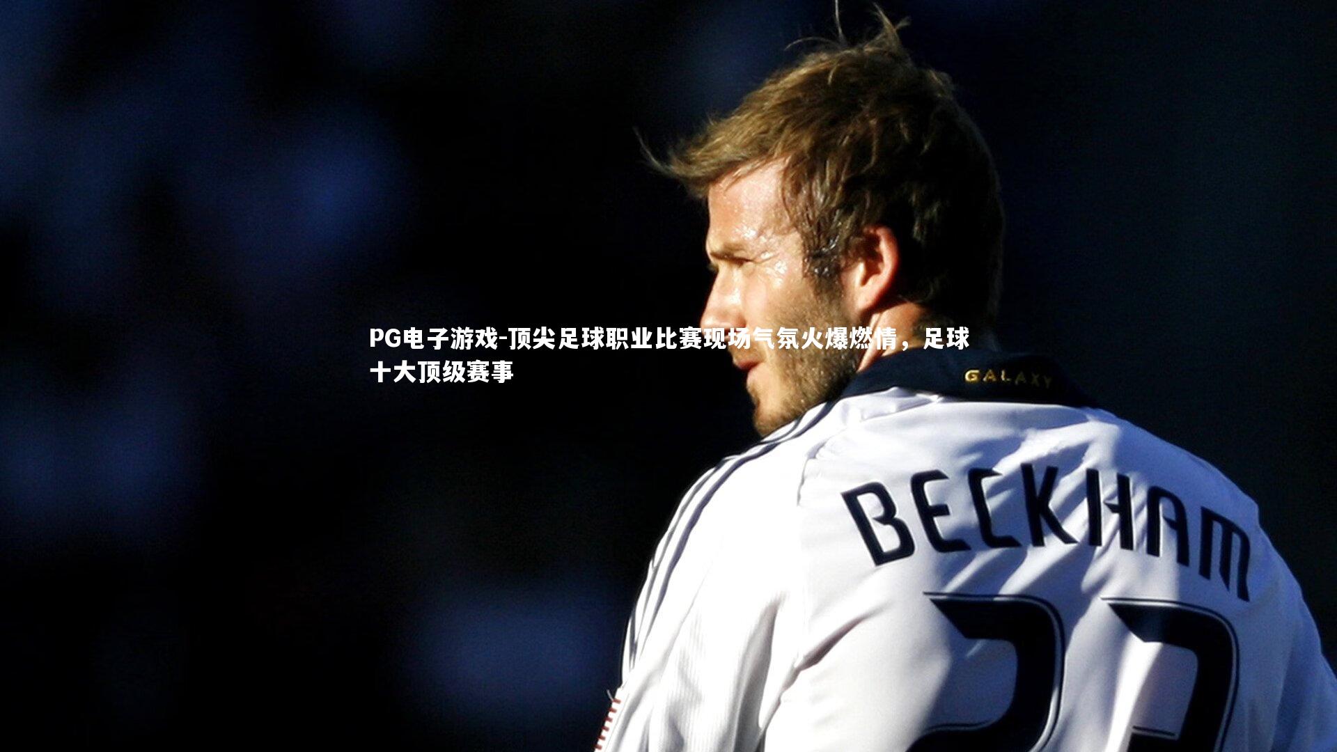 PG电子游戏-顶尖足球职业比赛现场气氛火爆燃情，足球十大顶级赛事