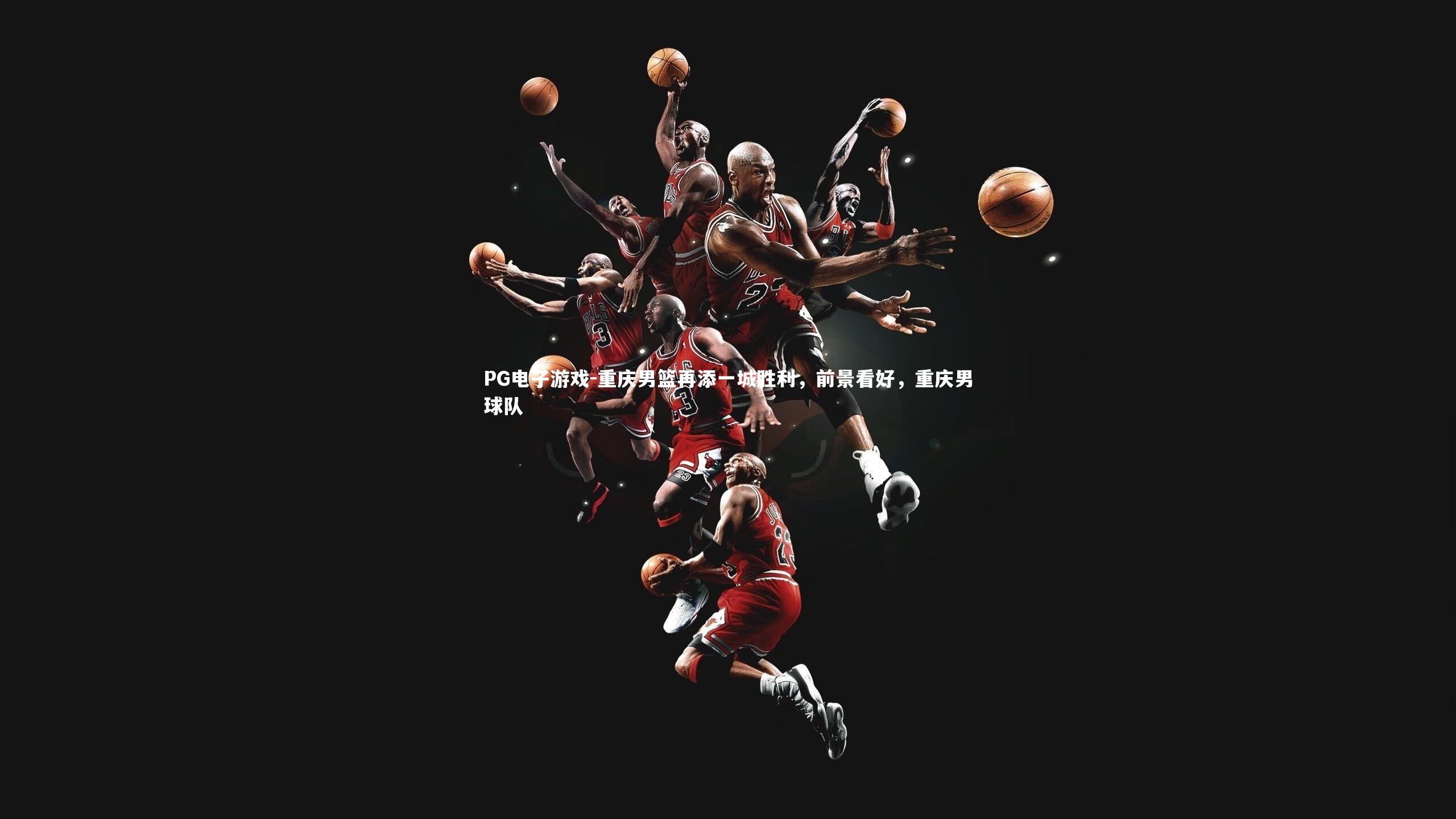 PG电子游戏-重庆男篮再添一城胜利，前景看好，重庆男球队