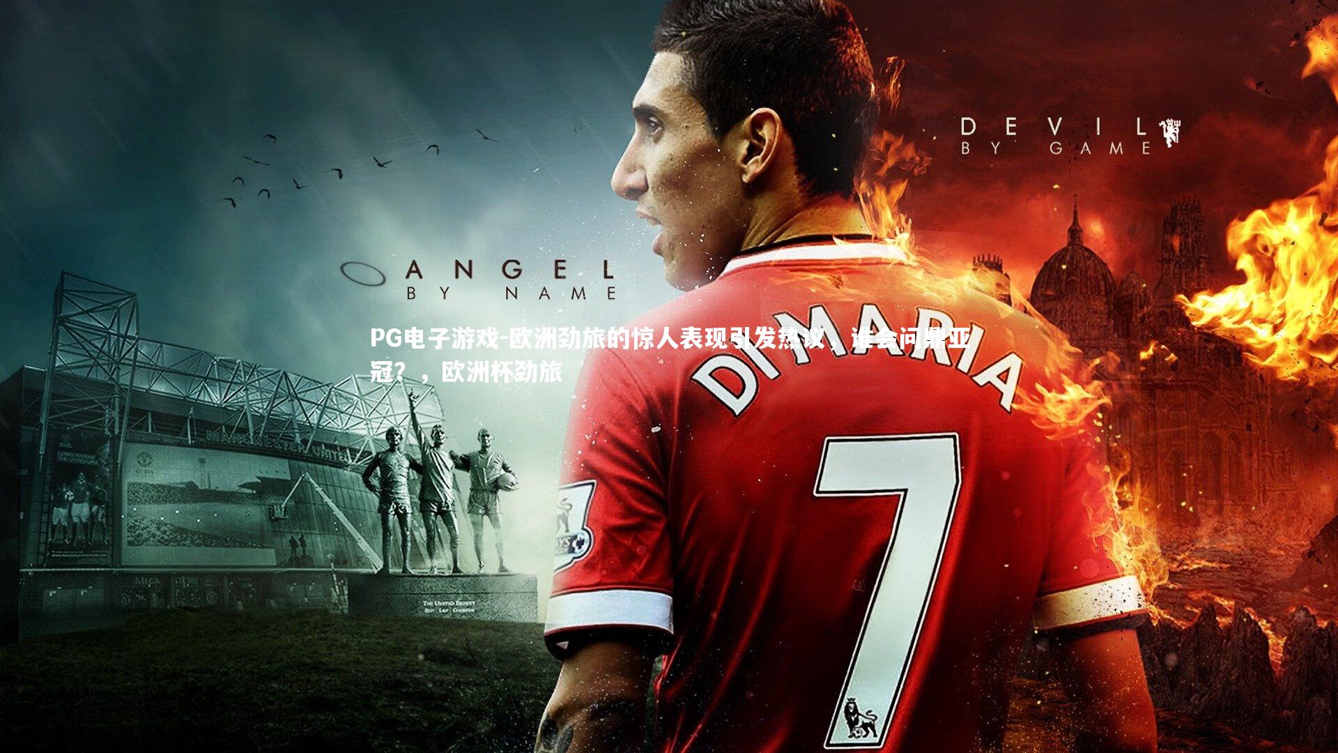 PG电子游戏-欧洲劲旅的惊人表现引发热议，谁会问鼎亚冠？，欧洲杯劲旅