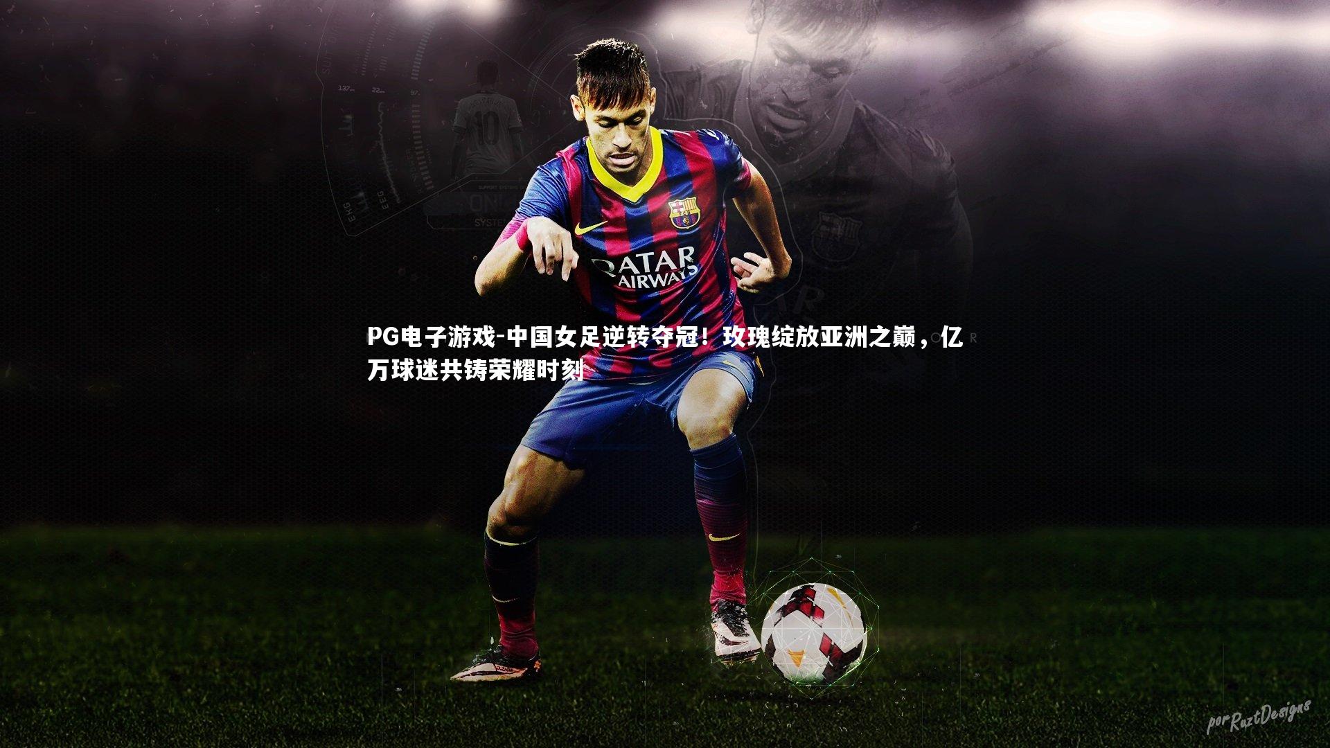 PG电子游戏-中国女足逆转夺冠！玫瑰绽放亚洲之巅，亿万球迷共铸荣耀时刻